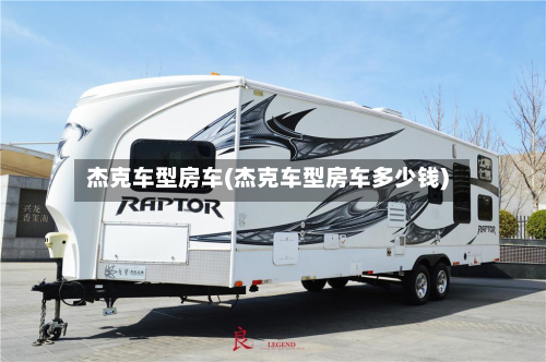 杰克车型房车(杰克车型房车多少钱)
