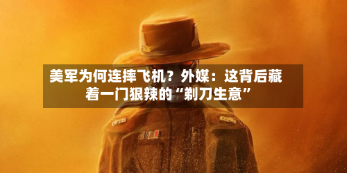 美军为何连摔飞机？外媒：这背后藏着一门狠辣的“剃刀生意	”-第2张图片