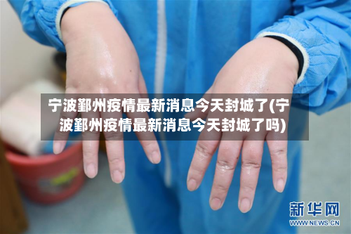宁波鄞州疫情最新消息今天封城了(宁波鄞州疫情最新消息今天封城了吗)-第3张图片