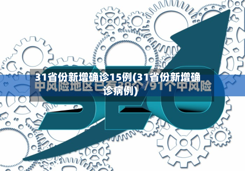 31省份新增确诊15例(31省份新增确诊病例)