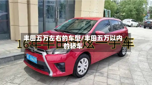 丰田五万左右的车型/丰田五万以内的轿车-第2张图片