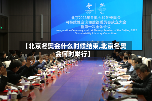 【北京冬奥会什么时候结束,北京冬奥会何时举行】