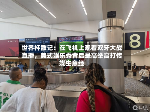 世界杯散记：在飞机上观看双牙大战直播	，美式娱乐秀背后是高举高打传媒生意经-第3张图片