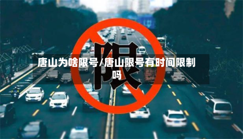 唐山为啥限号/唐山限号有时间限制吗