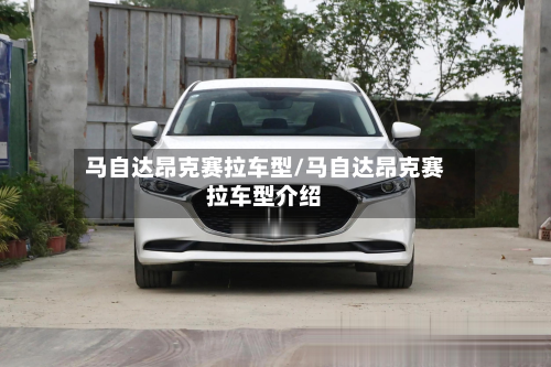 马自达昂克赛拉车型/马自达昂克赛拉车型介绍-第2张图片