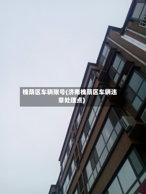 槐荫区车辆限号(济南槐荫区车辆违章处理点)