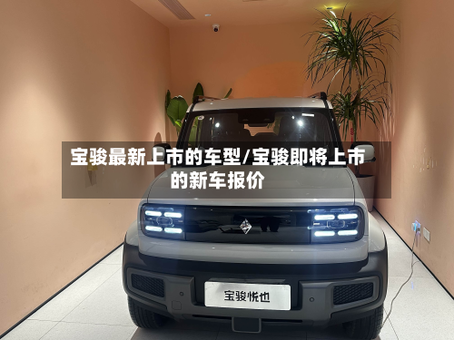 宝骏最新上市的车型/宝骏即将上市的新车报价-第2张图片
