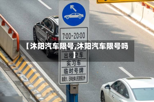 【沐阳汽车限号,沐阳汽车限号吗】-第3张图片