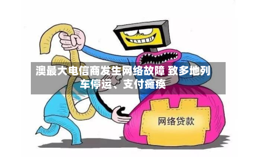 澳最大电信商发生网络故障 致多地列车停运、支付瘫痪-第2张图片