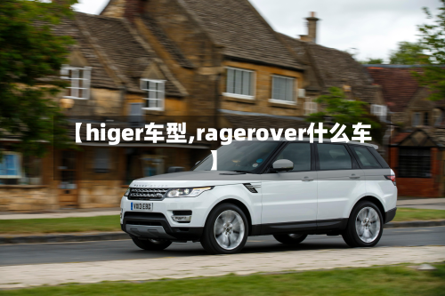 【higer车型,ragerover什么车】-第3张图片