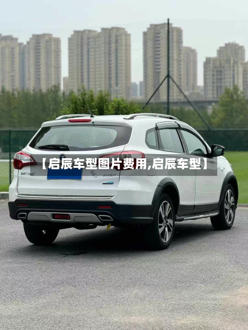 【启辰车型图片费用,启辰车型】-第2张图片