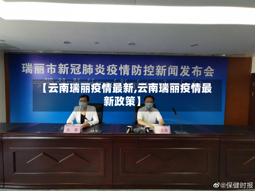 【云南瑞丽疫情最新,云南瑞丽疫情最新政策】-第2张图片