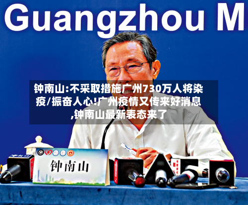 钟南山:不采取措施广州730万人将染疫/振奋人心!广州疫情又传来好消息,钟南山最新表态来了