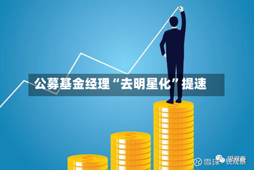 公募基金经理“去明星化”提速