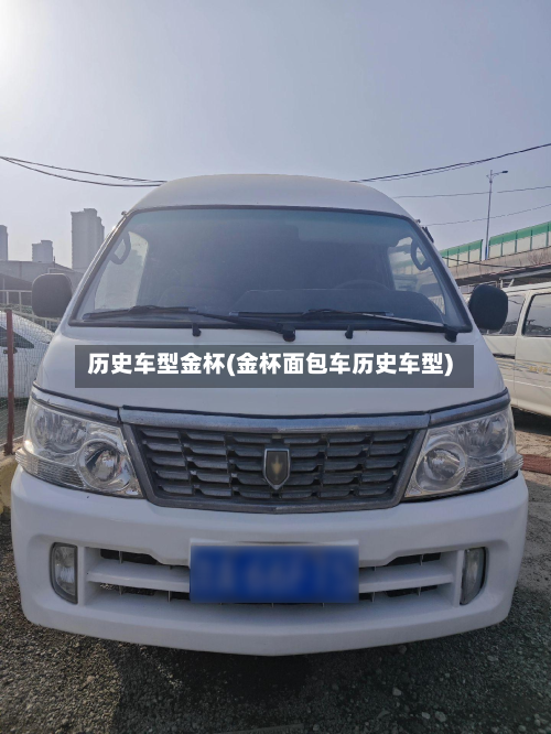 历史车型金杯(金杯面包车历史车型)