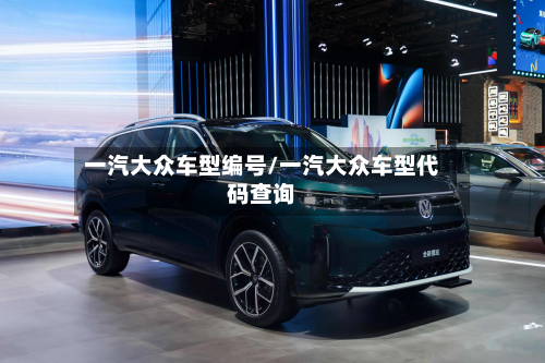 一汽大众车型编号/一汽大众车型代码查询-第2张图片
