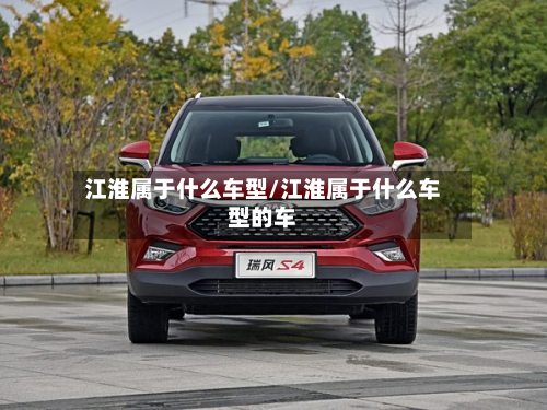 江淮属于什么车型/江淮属于什么车型的车-第2张图片
