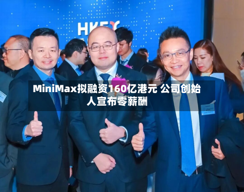 MiniMax拟融资160亿港元 公司创始人宣布零薪酬-第2张图片