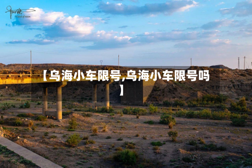 【乌海小车限号,乌海小车限号吗】-第2张图片