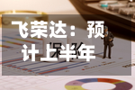 飞荣达：预计上半年净利润同比增长45%-57%-第3张图片