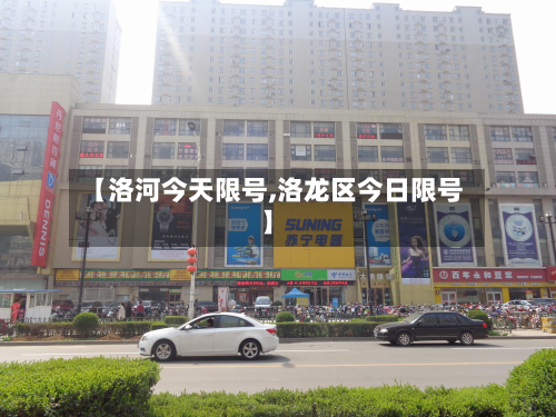 【洛河今天限号,洛龙区今日限号】-第2张图片