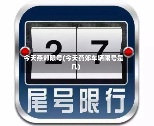 今天燕郊限号(今天燕郊车辆限号是几)-第3张图片