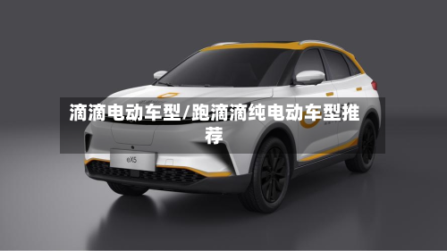 滴滴电动车型/跑滴滴纯电动车型推荐