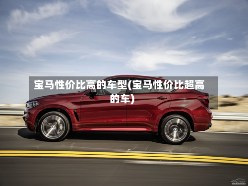 宝马性价比高的车型(宝马性价比超高的车)