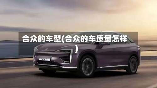合众的车型(合众的车质量怎样)