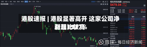 港股速报 | 港股显著高开 这家公司净利润比较高
涨超1377%-第3张图片