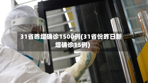 31省昨增确诊1500例(31省份昨日新增确诊15例)-第3张图片