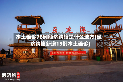 本土确诊78例额济纳旗是什么地方(额济纳旗新增13例本土确诊)-第3张图片