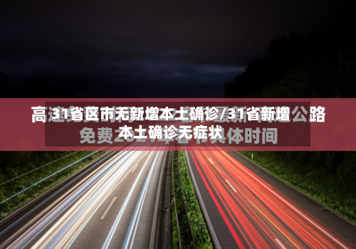 31省区市无新增本土确诊/31省新增本土确诊无症状