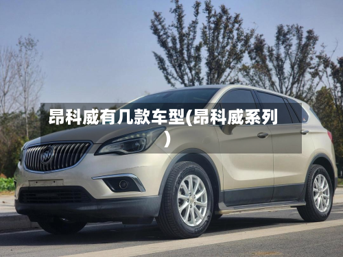 昂科威有几款车型(昂科威系列)