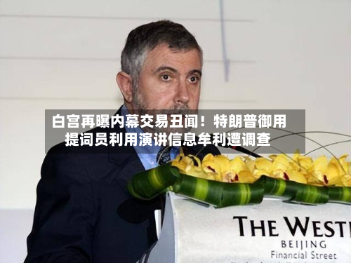 白宫再曝内幕交易丑闻!特朗普御用提词员利用演讲信息牟利遭调查-第1张图片