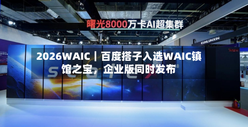 2026WAIC｜百度搭子入选WAIC镇馆之宝，企业版同时发布-第2张图片