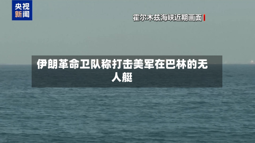 伊朗革命卫队称打击美军在巴林的无人艇