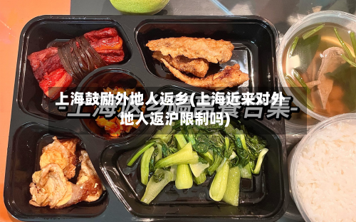 上海鼓励外地人返乡(上海近来对外地人返沪限制吗)