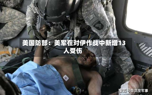 美国防部:美军在对伊作战中新增13人受伤-第2张图片