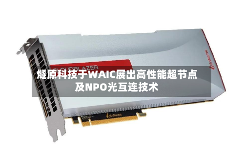 燧原科技于WAIC展出高性能超节点及NPO光互连技术