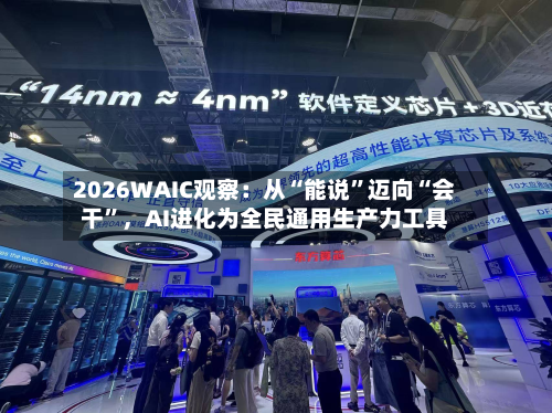 2026WAIC观察：从“能说”迈向“会干”	，AI进化为全民通用生产力工具-第2张图片