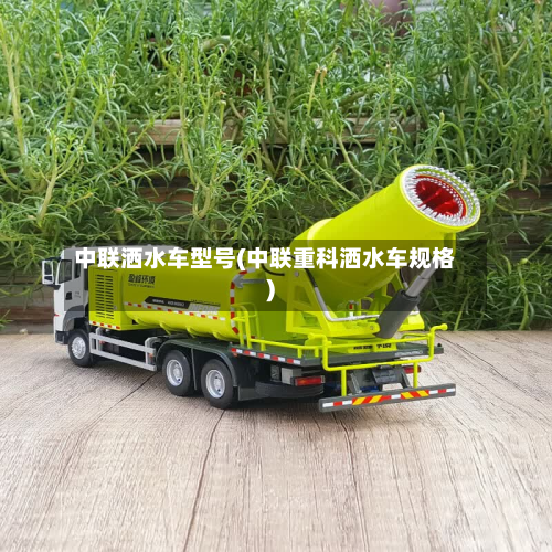 中联洒水车型号(中联重科洒水车规格)