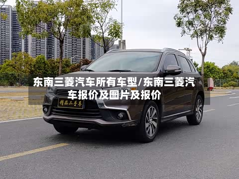 东南三菱汽车所有车型/东南三菱汽车报价及图片及报价-第2张图片