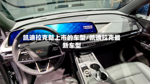 凯迪拉克新上市的车型/凯迪拉克最新车型-第2张图片