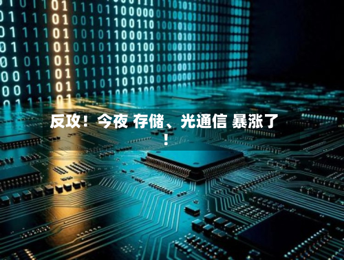 反攻！今夜 存储、光通信 暴涨了！