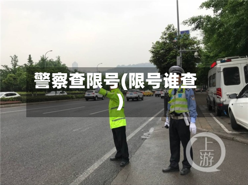 警察查限号(限号谁查)