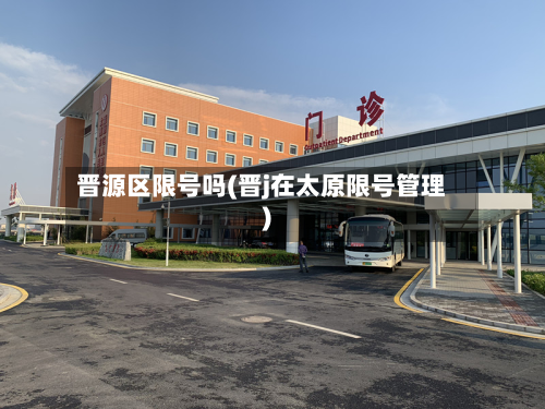 晋源区限号吗(晋j在太原限号管理)-第2张图片