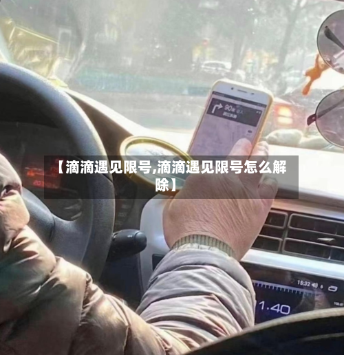 【滴滴遇见限号,滴滴遇见限号怎么解除】-第3张图片