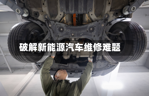 破解新能源汽车维修难题