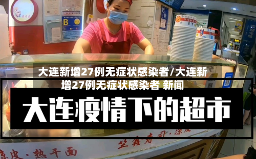 大连新增27例无症状感染者/大连新增27例无症状感染者 新闻-第2张图片
